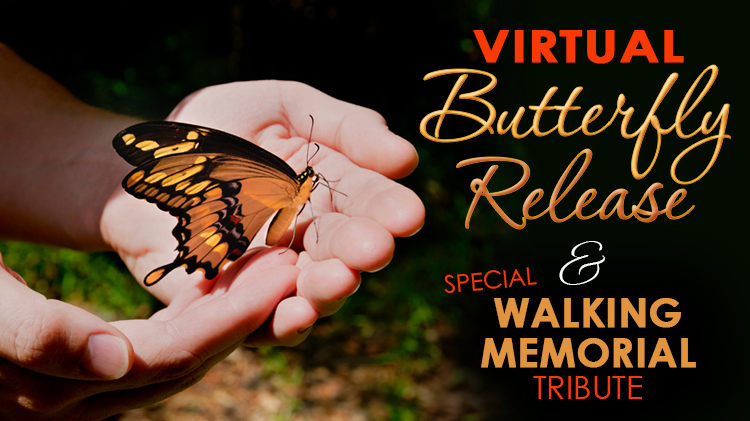 Virtual Butterfly Release and Walking Memorial Tribute Virtual Butterfly Release and Walking Memorial Tribute